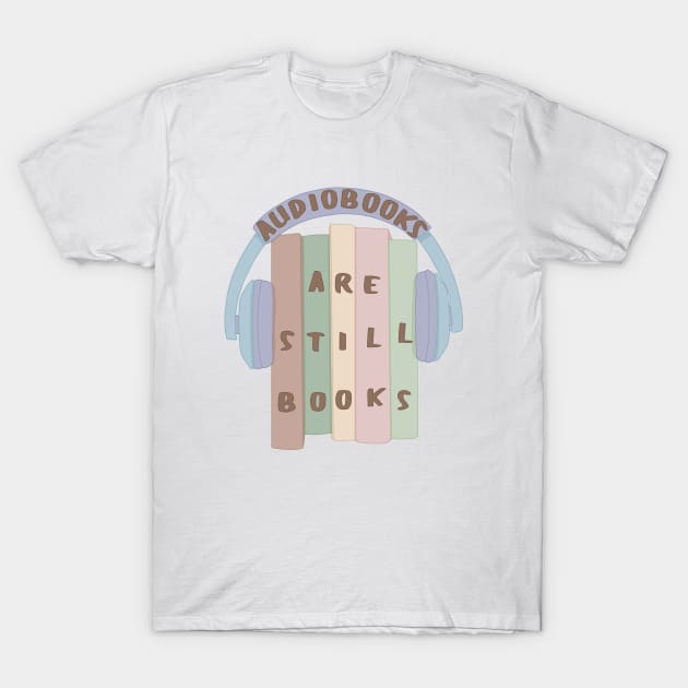 Audiobooks are still books T-Shirt by Becky-Marie